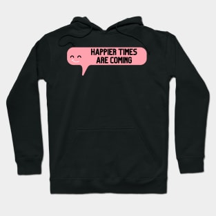 Happier Times Are Coming Hoodie